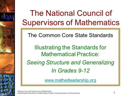 1 National Council of Supervisors of Mathematics Illustrating the Standards for Mathematical Practice: Seeing Structure and Generalizing The National Council.