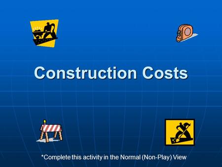 Construction Costs *Complete this activity in the Normal (Non-Play) View.