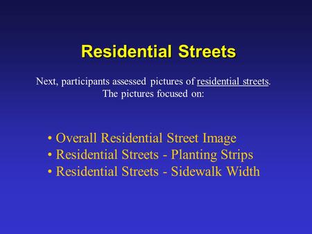 Residential Streets Overall Residential Street Image Residential Streets - Planting Strips Residential Streets - Sidewalk Width Next, participants assessed.