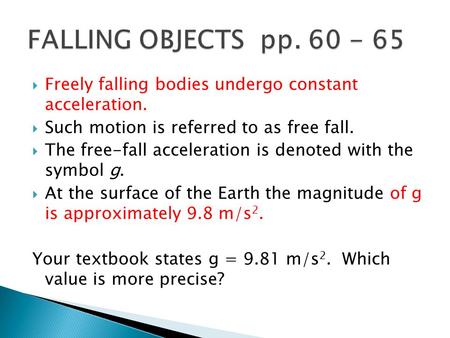 FALLING OBJECTS pp. 60 - 65 Freely falling bodies undergo constant acceleration. Such motion is referred to as free fall. The free-fall acceleration.