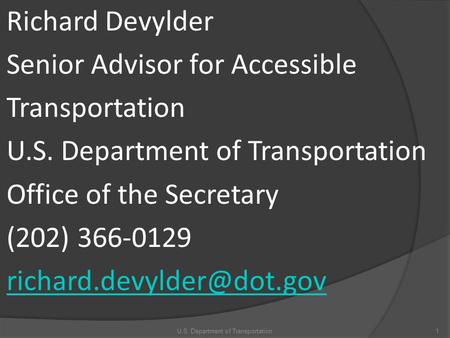 Richard Devylder Senior Advisor for Accessible Transportation U.S. Department of Transportation Office of the Secretary (202) 366-0129