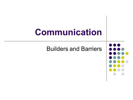 Communication Builders and Barriers Barriers A material, object or set of objects that separates, demarcates, (to set separate),or serves as a barricade.