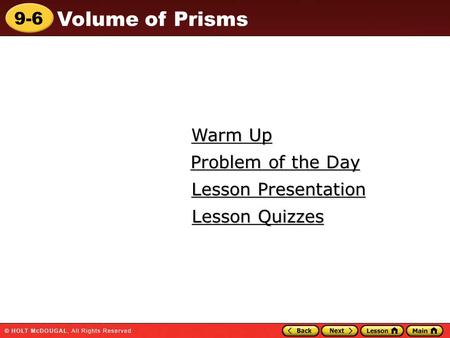 9-6 Volume of Prisms Warm Up Warm Up Lesson Presentation Lesson Presentation Problem of the Day Problem of the Day Lesson Quizzes Lesson Quizzes.