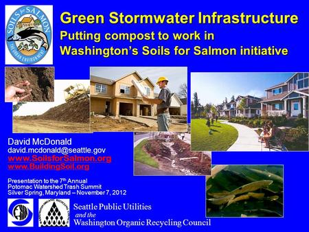 Green Stormwater Infrastructure Putting compost to work in Washington’s Soils for Salmon initiative David McDonald