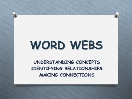 WORD WEBS UNDERSTANDING CONCEPTS IDENTIFYING RELATIONSHIPS MAKING CONNECTIONS.