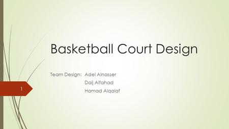 Basketball Court Design Team Design:Adel Alnasser Daij Alfahad Hamad Alqalaf 1.