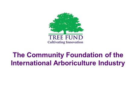 The Community Foundation of the International Arboriculture Industry.