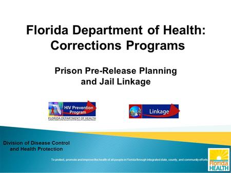 To protect, promote and improve the health of all people in Florida through integrated state, county, and community efforts. Division of Disease Control.