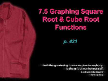 7.5 Graphing Square Root & Cube Root Functions p. 431.