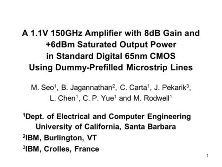 1 A 1.1V 150GHz Amplifier with 8dB Gain and +6dBm Saturated Output Power in Standard Digital 65nm CMOS Using Dummy-Prefilled Microstrip Lines M. Seo 1,