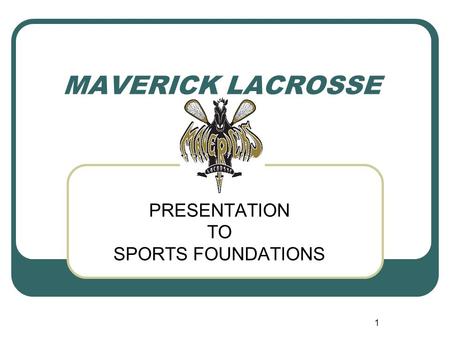 1 MAVERICK LACROSSE PRESENTATION TO SPORTS FOUNDATIONS.