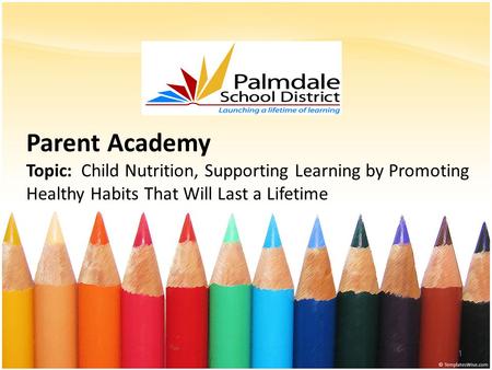 Parent Academy Topic: Child Nutrition, Supporting Learning by Promoting Healthy Habits That Will Last a Lifetime 1.