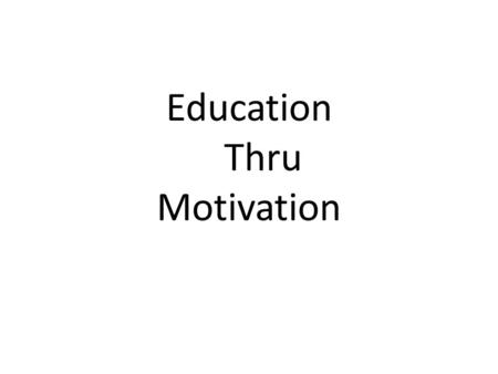 Education Thru Motivation. Concerns Non recognition of NEED to improve skills.