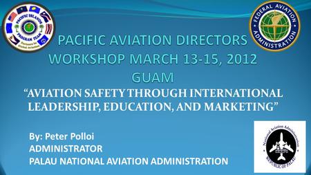 PACIFIC AVIATION DIRECTORS WORKSHOP MARCH 13-15, 2012 GUAM