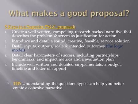 5 Keys to a Superior PSGC proposal: 1. Create a well written, compelling research backed narrative that describes the problem & serves as justification.