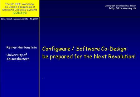 The 5th IEEE Workshop on Design & Diagnosis of Electronic Circuits & Systems (DDECS'02)DDECS'02 Configware / Software Co-Design: be prepared for the Next.