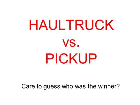 HAULTRUCK vs. PICKUP Care to guess who was the winner?