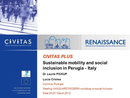 CIVITAS PLUS Sustainable mobility and social inclusion in Perugia - Italy Dr Laurie PICKUP Lucia Cristea Coimbra, Portugal Meeting VANGUARD?MODERN workshop.