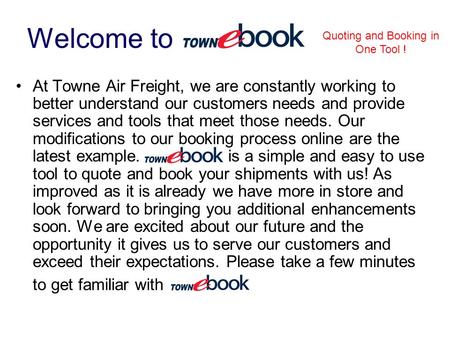 Welcome to At Towne Air Freight, we are constantly working to better understand our customers needs and provide services and tools that meet those needs.