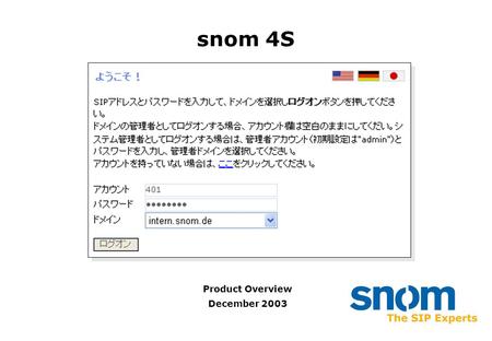 Snom 4S Product Overview December 2003. V1.0 2 User Web Interface Proxy is controlled via the web interface User Mode –Available to end users –May see.