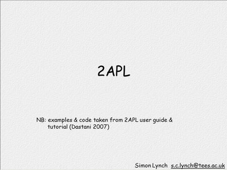 2APL Simon Lynch NB: examples & code taken from 2APL user guide & tutorial (Dastani 2007)