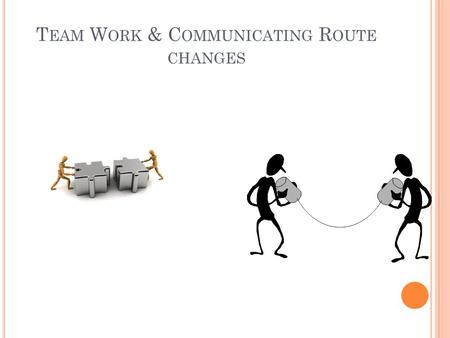 T EAM W ORK & C OMMUNICATING R OUTE CHANGES. Driver is Captain of her bus, so the monitor is an extension of the driver.