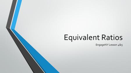 Equivalent Ratios EngageNY Lesson 4&5.