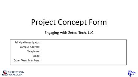 Project Concept Form Engaging with Zeteo Tech, LLC Principal Investigator: Campus Address: Telephone: Email: Other Team Members: