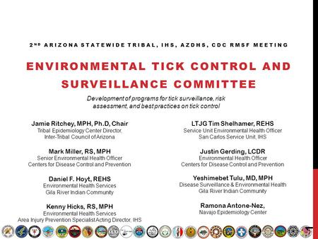 2 ND ARIZONA STATEWIDE TRIBAL, IHS, AZDHS, CDC RMSF MEETING ENVIRONMENTAL TICK CONTROL AND SURVEILLANCE COMMITTEE Jamie Ritchey, MPH, Ph.D, Chair Tribal.