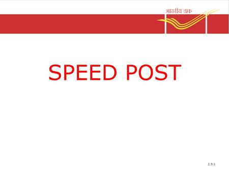 SPEED POST 2.9.1. Salient Features Time bound & guaranteed delivery Documents can be sent Started in August 1986 POD Facility Types – Domestic – International.