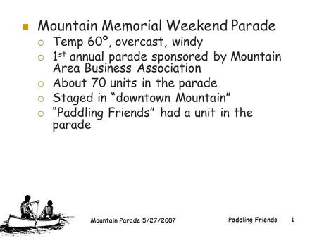 Mountain Parade 5/27/2007 Paddling Friends1 Mountain Memorial Weekend Parade  Temp 60º, overcast, windy  1 st annual parade sponsored by Mountain Area.