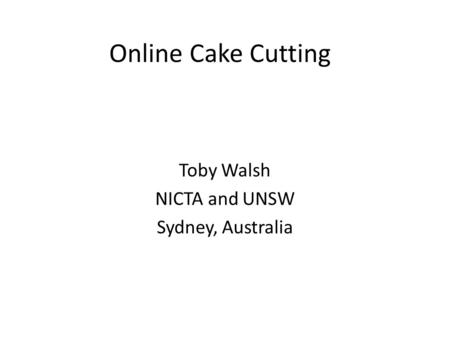 Online Cake Cutting Toby Walsh NICTA and UNSW Sydney, Australia.