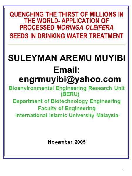 1 QUENCHING THE THIRST OF MILLIONS IN THE WORLD- APPLICATION OF PROCESSED MORINGA OLEIFERA SEEDS IN DRINKING WATER TREATMENT SULEYMAN AREMU MUYIBI Email: