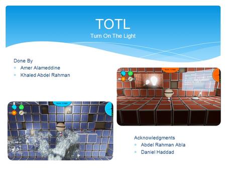 Done By  Amer Alameddine  Khaled Abdel Rahman TOTL Turn On The Light Acknowledgments  Abdel Rahman Abla  Daniel Haddad.