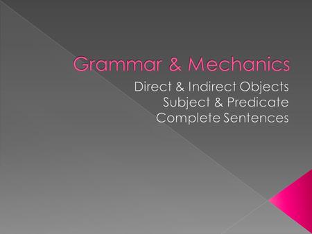  Although some sentences are complete with just a subject and a verb, others require an object.  A direct object (DO) is a noun or pronoun that receives.