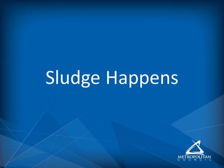 Sludge Happens. Louise Heffernan Metropolitan Council Environmental Services Empire Wastewater Treatment Plant Anaerobic Digester Pilot Project.