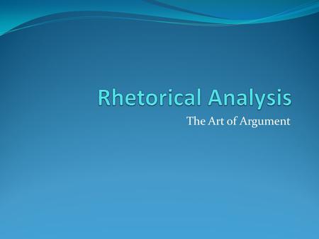 The Art of Argument. Rhetoric According to Aristotle, rhetoric is “the faculty of observing in any given case the available means of persuasion.” It is.