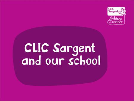 CLIC Sargent is the UK’s leading cancer charity for children and young people, and their families Through their work, CLIC Sargent helps children and.