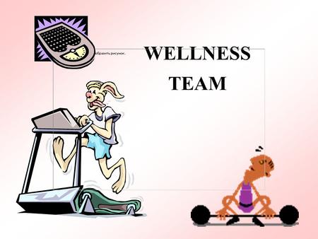 WELLNESS TEAM. Grab a partner to encourage you in weight loss. Weigh Pledge to lose 10 lbs. in 12 weeks. Start date is 1/21/02.