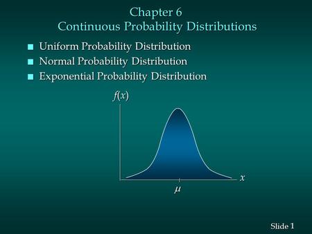 1 1 Slide Chapter 6 Continuous Probability Distributions n Uniform Probability Distribution n Normal Probability Distribution n Exponential Probability.