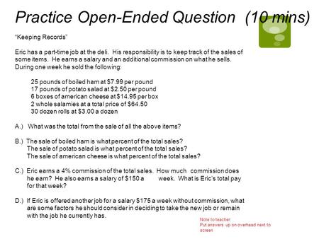 Practice Open-Ended Question (10 mins) “Keeping Records” Eric has a part-time job at the deli. His responsibility is to keep track of the sales of some.