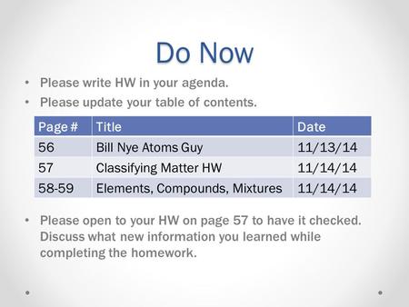 Do Now Please write HW in your agenda. Please update your table of contents. Please open to your HW on page 57 to have it checked. Discuss what new information.