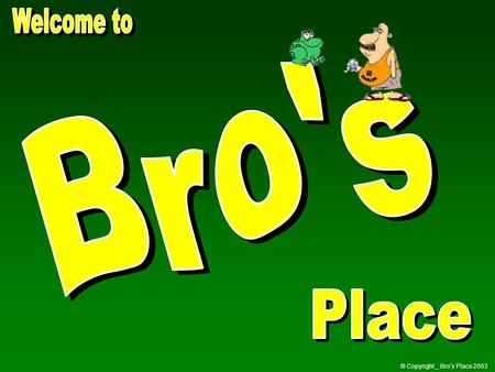 © Copyright _ Bro’s Place 2003 14% of 25-34 year old men live with their parents. 8% of 25-34 year old women live with their parents (US Census Bureau).