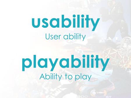 Usability User ability playability Ability to play.