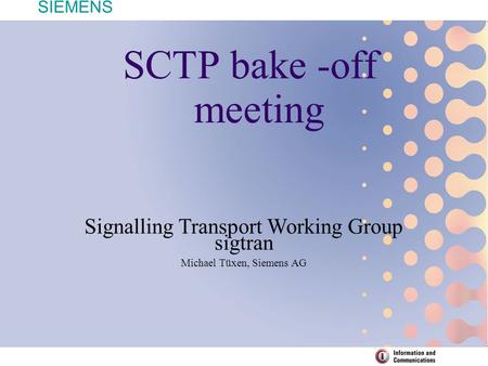 SIEMENS SCTP bake -off meeting Signalling Transport Working Group sigtran Michael Tüxen, Siemens AG.