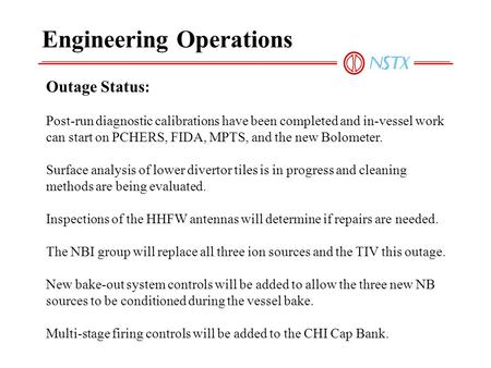 Engineering Operations Outage Status: Post-run diagnostic calibrations have been completed and in-vessel work can start on PCHERS, FIDA, MPTS, and the.