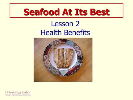 Seafood At Its Best Lesson 2 Health Benefits. Lesson 2 - Goals Goals and Objectives 2005 Dietary Guidelines Health benefits of seafood Seafood recommendations.