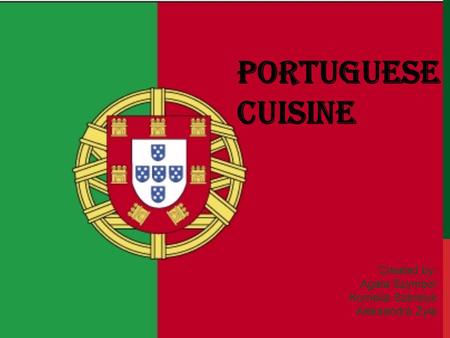 PORTUGUESE CUISINE Created by: Agata Szymbor Kornelia Szereluk Aleksandra Żyła.