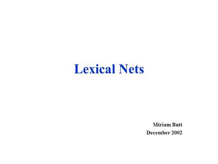 Lexical Nets Miriam Butt December 2002. WordNet Main Researchers: George Miller (Princeton), Christiane Fellbaum (Princeton) WordNet is free and runs.