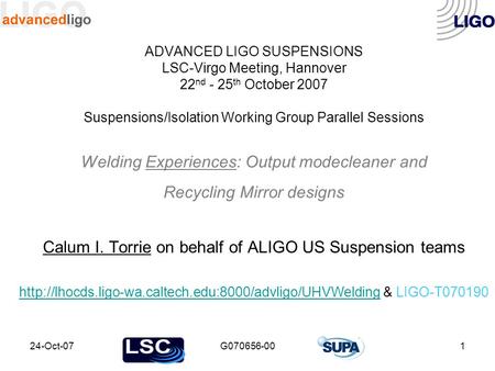 24-Oct-07G070656-001 ADVANCED LIGO SUSPENSIONS LSC-Virgo Meeting, Hannover 22 nd - 25 th October 2007 Suspensions/Isolation Working Group Parallel Sessions.